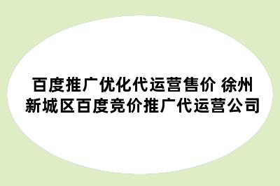 百度推广优化代运营售价 徐州新城区百度竞价推广代运营公司